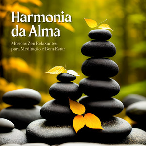 Harmonia da Alma: Músicas Zen Relaxantes para Meditação e Bem-Estar