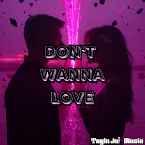 Don't Wanna Love by Tayla Jai