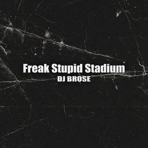 Freak Stupid Stadium by DJ BROSE