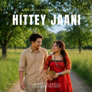 Hittey Jaani - Chakma New Song by Hengorong Records