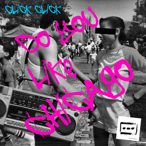 Do You Like Chicago - Original by Click | Click