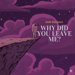 Why did you leave me? by Kam Michael