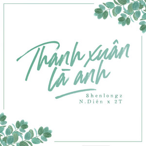 Thanh Xuân Là Anh by 2T, N.Diên, ShenlongZ