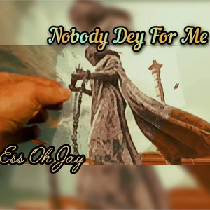 Nobody Dey For Me by Ess Oh Jay