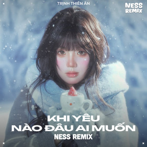 Ness Remix - Khi Yêu Nào Đâu Ai Muốn (Ness Remix) [Version 2] [feat. Trịnh Thiên Ân]