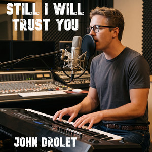 Still I Will Trust You by John Drolet