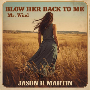 Blow Her Back to Me Mr. Wind by Jason R Martin