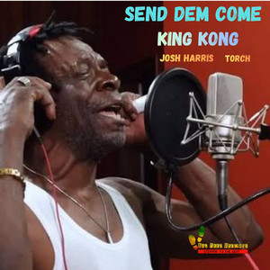 Send Dem Come by King Kong, josh harris, Torch