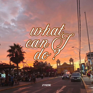 WHAT CAN I DO? by ZORIK