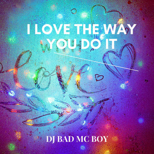 I Love the way you do it by Dj Bad mc Boy