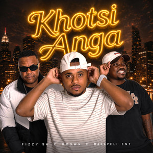 Khotsi Anga by FIZZY SA, BROWN, Makaveli Ent