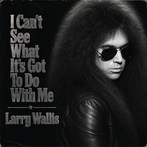 Larry Wallis — I Can't See What It's Got To Do With Me (2026)