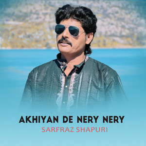 Sarfraz Shapuri - Akhiyan De Nery Nery