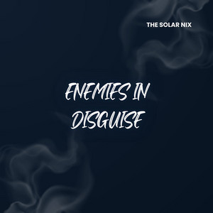 Enemies in Disguise by The solar NIX