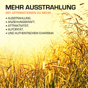 MEHR AUSSTRAHLUNG: 200 positive Affirmationen für mehr Ausstrahlung, Anziehungskraft und Charisma (Mit Affirmationen zu mehr Anziehungskraft, Attraktivität, Autorität und authentischem Charisma)