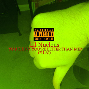 YOU THINK YOU'RE BETTER THAN ME? (FU AI) by Lil Nucleus