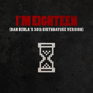 I'm Eighteen - Dan Dzula's 38th Birthdayoke Version