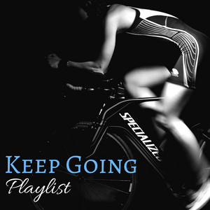 Keep Going Playlist - Ultimate Electronic Music Background 2018 for Workout, Hard Training and Extreme Sports album