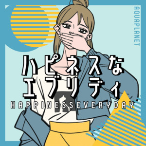ハピネスなエブリディ by AQUAPLANET