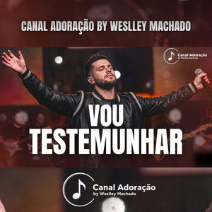 Vou Testemunhar - Canal Adoração by Weslley Machado
