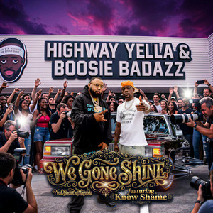 We Gone Shine by Highway Yella, Boosie Badazz, Know Shame