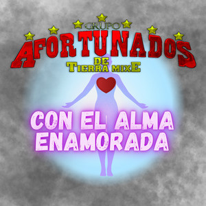Grupo Afortunados De Tierra Mixe - Con El Alma Enamorada