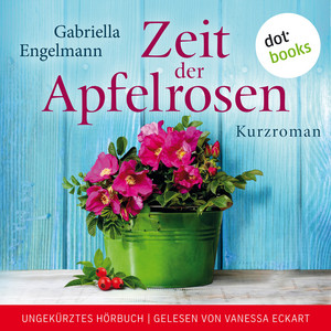 Zeit der Apfelrosen (Kurzroman. Ungekürztes Hörbuch, gelesen von Vanessa Eckart)
