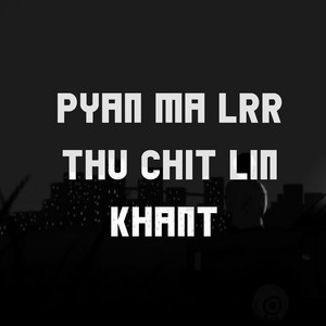 Chit Lin Khant - Pyn ma lrr thu (etc.)