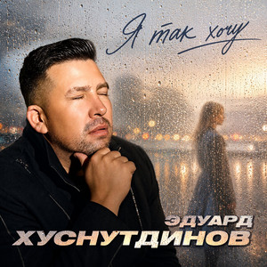 Я так хочу by Эдуард Хуснутдинов