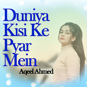 Aqeel Ahmed - Duniya Kisi Ke Pyar Mein