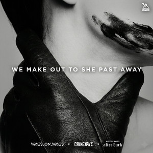 We Make out to She Past Away by Waves_On_Waves, Crimewave, Waves On Waves After Dark