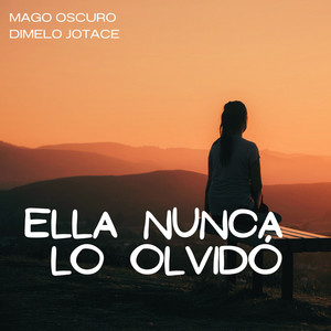 Ella nunca lo olvido by Mago Oscuro, Dimelo Jotace