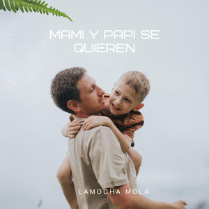 MAMI Y PAPI SE QUIEREN by Lamocha Mola