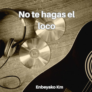 no te hagas el loco by Enbeyako Km