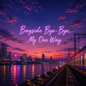 Bayside Bye-Bye, My One Way by KILONOVA