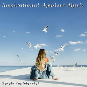 Kyrylo Zaplotynskyi — Inspirational Ambient Music