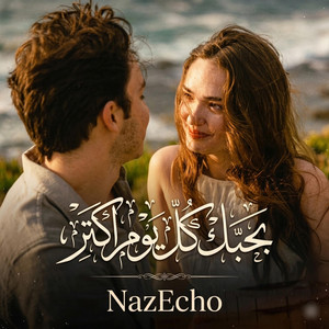 بحبك كل يوم أكتر (Every Day I Love You More) by NazEcho