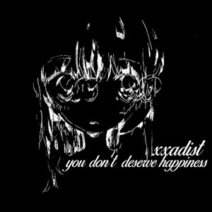 you don't deserve happiness by Xxadist