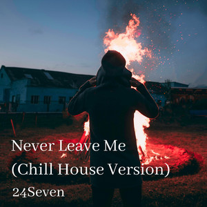 Never Leave Me - Chill House Version by 24Seven