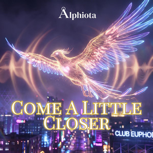 Come A Little Closer by Alphiota