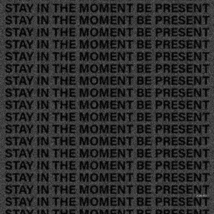 Stay In The Moment Be Present