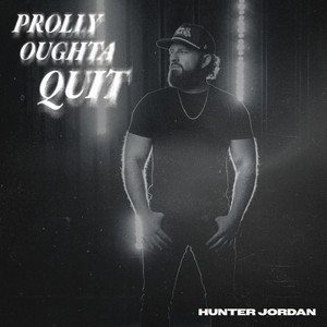 PROLLY OUGHTA QUIT by Hunter Jordan