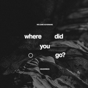 where did you go? ○ by We Came As Romans, Headwreck