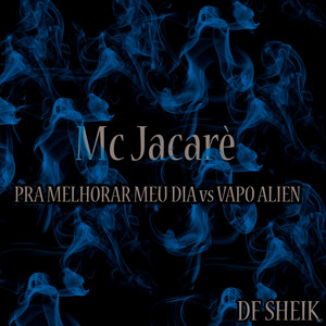 Mc Jacaré - Pra Melhorar Meu Dia Vs Vapo Alien (feat. DF SHEIK)