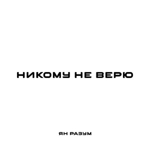 ЯН РАЗУМ - НИКОМУ НЕ ВЕРЮ
