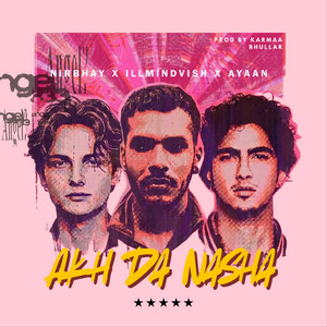Akh da Nasha by Ayaan, Nirbhay, Illmindvish