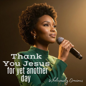 Thank You Jesus for yet another day by Wholesomely Gracious
