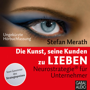 Die Kunst, seine Kunden zu lieben (Neurostrategie® für Unternehmer)
