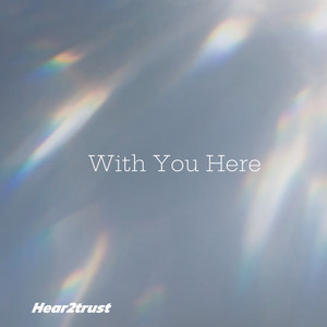 With You Here by Hear2trust