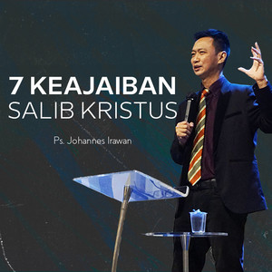 Ps. Johannes Irawan - 7 Keajaiban Salib Kristus